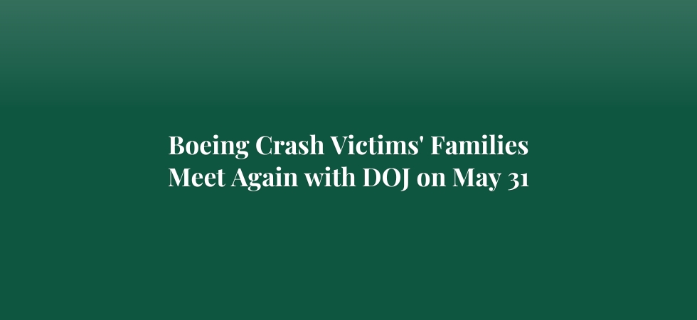 Boeing Crash Victims' Families Meet Again with DOJ on May 31