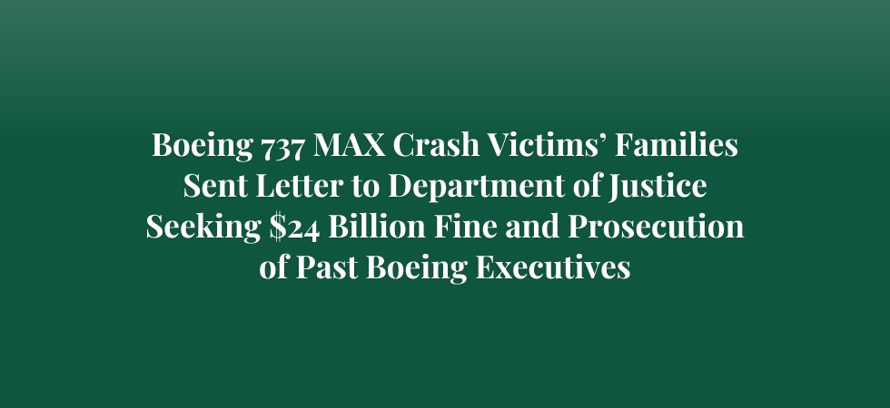 Boeing 737 MAX Crash Victims’ Families Sent Letter to Department of Justice Seeking $24 Billion Fine and Prosecution of Past Boeing Executives