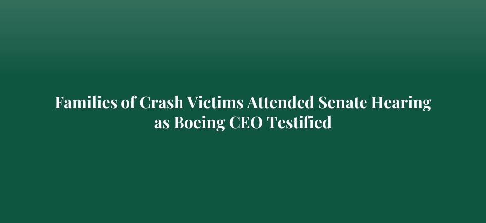 Families of Crash Victims Attended Senate Hearing as Boeing CEO Testified