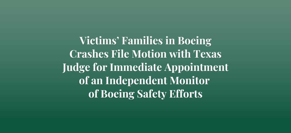 Victims’ Families in Boeing Crashes File Motion with Texas Judge for Immediate Appointment of an Independent Monitor of Boeing Safety Efforts