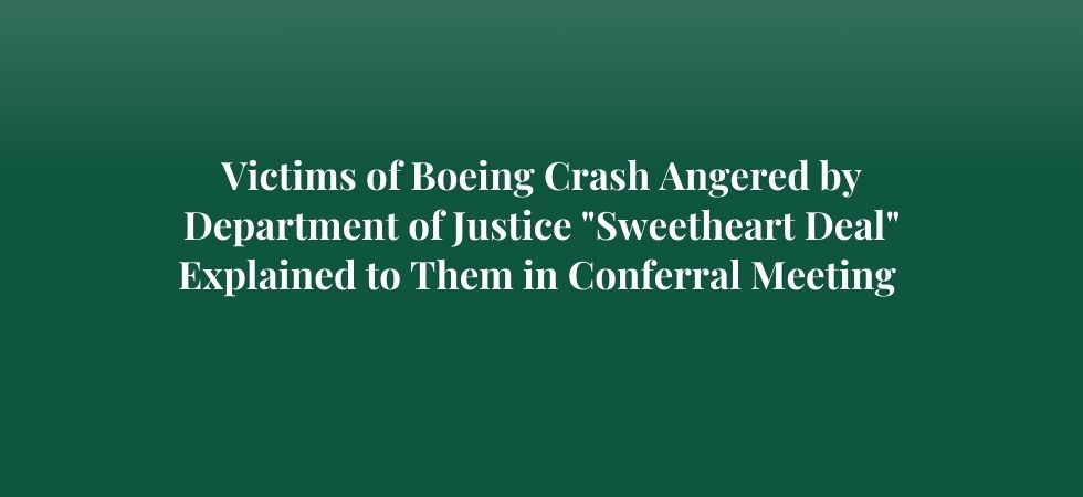 Victims of Boeing Crash Angered by Department of Justice “Sweetheart Deal” Explained to Them in Conferral Meeting