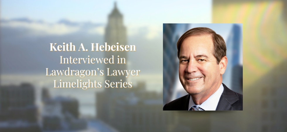 Keith Hebeisen Interviewed in Lawdragon Lawyer Limelights Series