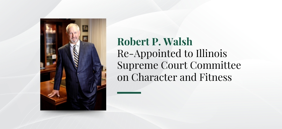 Bob Walsh Re-Appointed to Illinois Supreme Court Committee on Character and Fitness