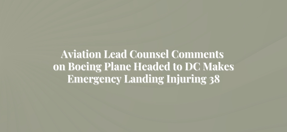 Aviation Lead Counsel Comments on Boeing Plane Headed to DC Makes Emergency Landing Injuring 38