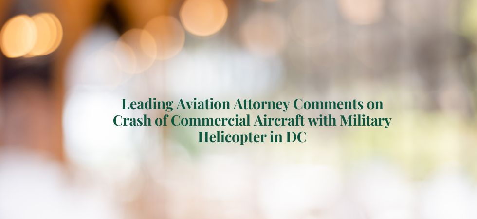 Leading Aviation Attorney Comments on Crash of Commercial Aircraft with Military Helicopter in DC