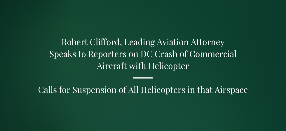 Robert Clifford, Leading Aviation Attorney, Speaks to Reporters on DC Crash of Commercial Aircraft with Helicopter – Calls for Suspension of All Helicopters in that Airspace