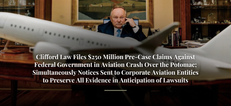 Clifford Law Files $250 Million Pre-Case Claims Against Federal Government in Aviation Crash Over the Potomac; Simultaneously Notices Sent to Corporate Aviation Entities to Preserve All Evidence in Anticipation of Lawsuits