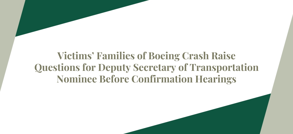 Victims’ Families of Boeing Crash Raise Questions for Deputy Secretary of Transportation Nominee Before Confirmation Hearings